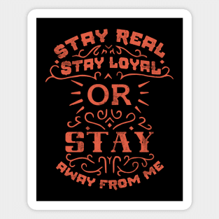 Stay real, stay loyal or stay away from me Magnet